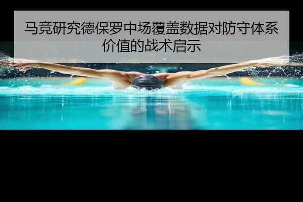马竞研究德保罗中场覆盖数据对防守体系价值的战术启示