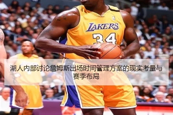 湖人内部讨论詹姆斯出场时间管理方案的现实考量与赛季布局