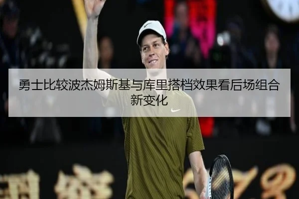 勇士比较波杰姆斯基与库里搭档效果看后场组合新变化